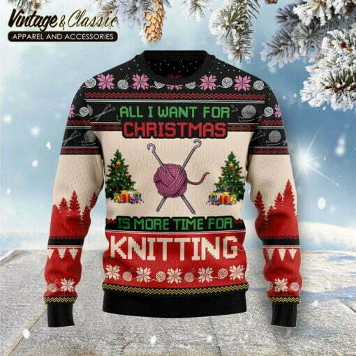 Knitting Lover Ugly Sweater, All I Want For Christmas Is More Time For Knitting