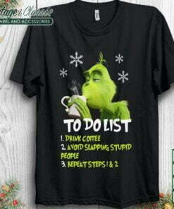 Grinch To Do List Shirt Grinch Drink Coffee Avoid Slapping Stupid People Christmas T shirt