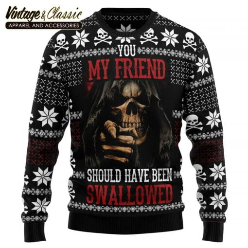 You My Friend Should Have Been Swallowed Ugly Christmas Sweater Sweatshirt