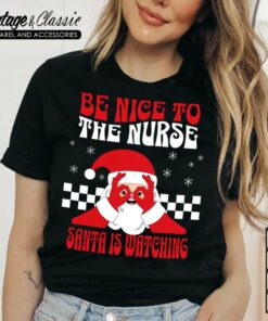 Nurse Christmas Shirt Be Nice To The Nurse Santa Is Watching Tshirt