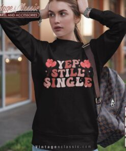 Yep Still Single Valentines Day Sweatshirt