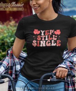Yep Still Single Valentines Day Tshirt