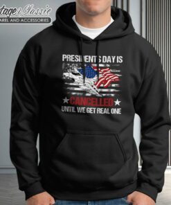 Presidents Day Is Cancelled Until We Get Real One Patriots Hoodie