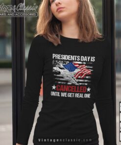 Presidents Day Is Cancelled Until We Get Real One Patriots Longsleeves