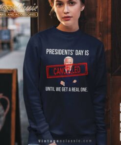 Presidents Day Is Cancelled Until We Get Real One Patriots Sweatshirt 1