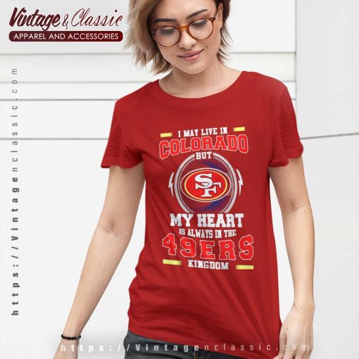 I May Live In Colorado But My Heart Is Always In The 49ers Shirt