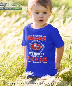 I May Live In Indiana But My Heart Is Always In The 49ers Kingdom kids Shirt