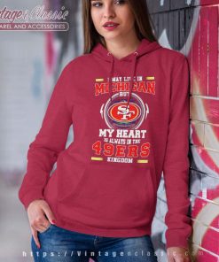I May Live In Michigan But My Heart Is Always In The 49ers Kingdom Hoodie