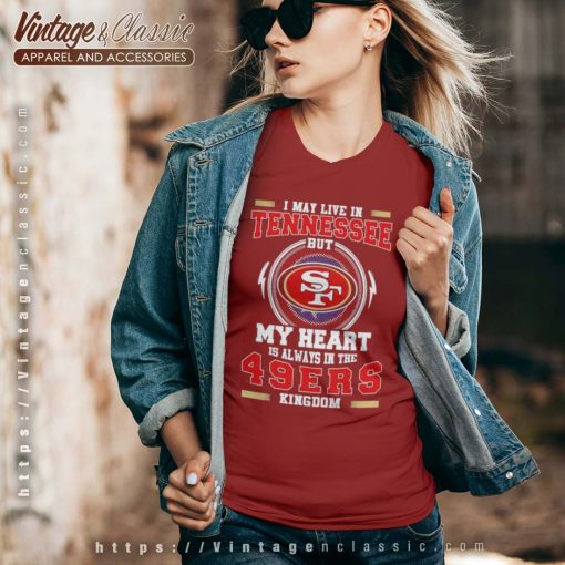 I May Live In Tennessee But My Heart Is Always In The 49ers Shirt