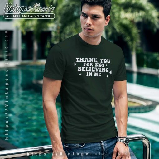 Thank You For Not Believing In Me Funny Shirt