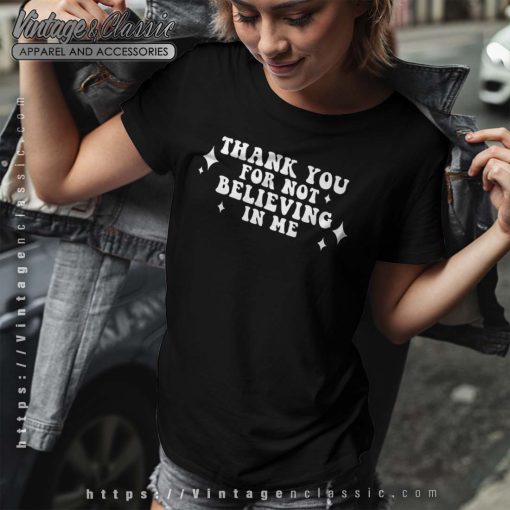 Thank You For Not Believing In Me Funny Shirt