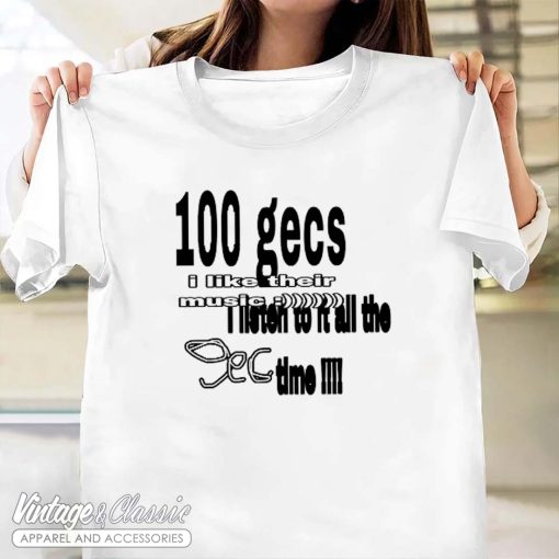 100 Gecs I Listen All The Time Shirt