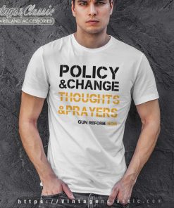 Thoughts Prayers Policy Change Shirt