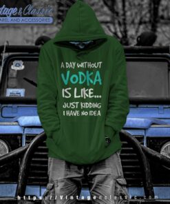A Day Without Vodka Funny Hoodie