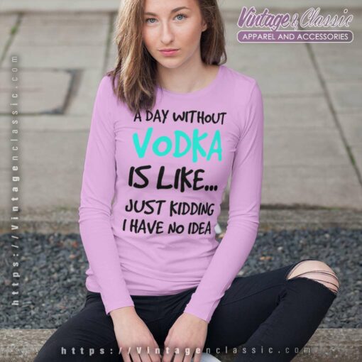A Day Without Vodka Funny Shirt