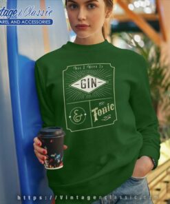 All I Need Is Gin And Tonic Sweatshirt