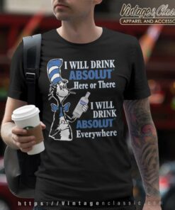 Dr Seuss I Will Drink Absolut Vodka Shirt