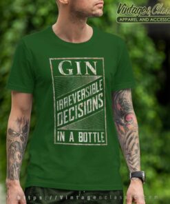 Gin Irreversible Decisions In A Bottle T Shirt