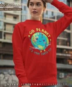 Go Planet Its Your Earth Day Shirt Earth Awareness Gifts Sweatshirt