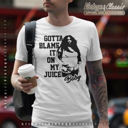 Gotta Blame It On My Juice Baby Lizzo Shirt