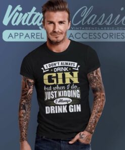 I Dont Always Drink Gin T Shirt