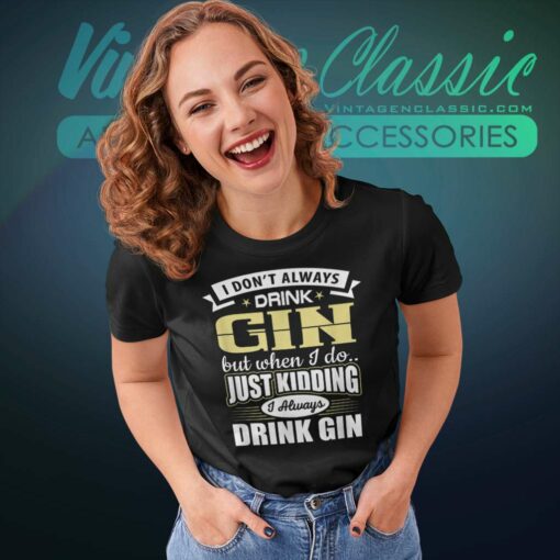 I Dont Always Drink Gin Shirt
