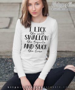 I Lick The Salt Swallow The Tequila Long Sleeve Tee
