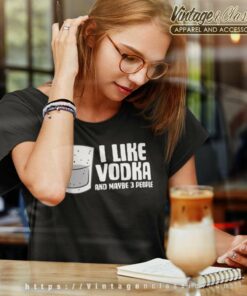 I Like Vodka And Maybe 3 People Women TShirt