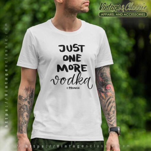 Just One More Vodka I Promise Shirt