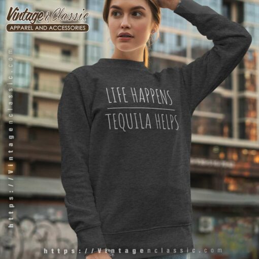 Live Happens Tequila Helps Shirt