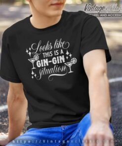Looks Like This Is A Gin Gin Situation T Shirt