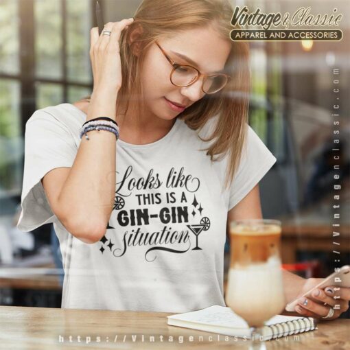 Looks Like This Is A Gin Gin Situation Shirt