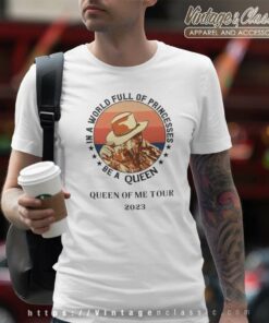 Queen Of Me Tour 2023 Shirt Be A Queen In A World Full Of Princesses 2023 T Shirt