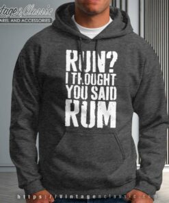 Run I Thought You Said Rum Hoodie