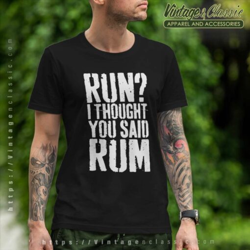 Run I Thought You Said Rum Shirt