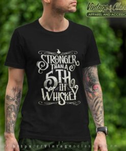 Stronger Than A Fifth Of Whiskey Shirt