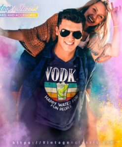 Vodka Happy Water For Fun People Shirt