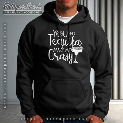 You And Tequila Make Me Crazy Shirt