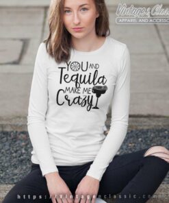 You And Tequila Make Me Crazy Long Sleeve Tee