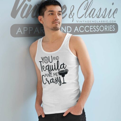 You And Tequila Make Me Crazy Shirt