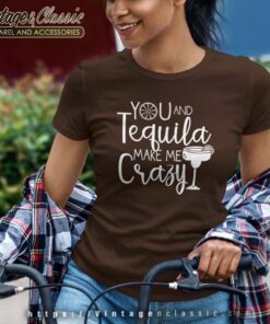 You And Tequila Make Me Crazy Women TShirt