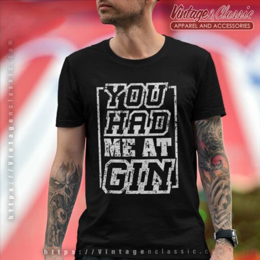 You Had Me At Gin Shirt
