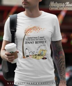 Snoopy Sometimes I Need To Be Alone And Listen To Jimmy Buffett T Shirt