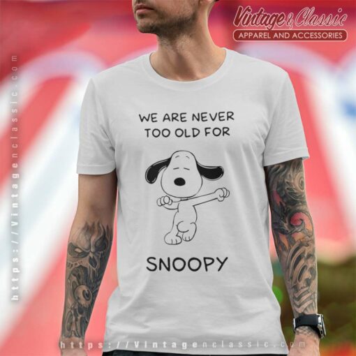 We Are Never Too Old For Snoopy Shirt