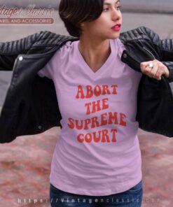 Abort The Supreme Court Shirt Womens Pro Choice V Neck TShirt