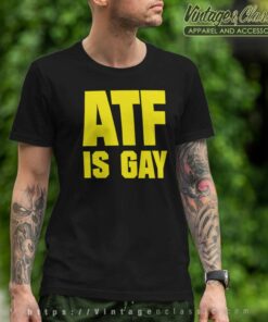 Atf Is Gay Shirt Law Enforcement Agency Atf T Shirt