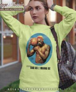 Bad As I Wanna Be Dennis Rodman Chicago Bull Legend Nba Sweatshirt