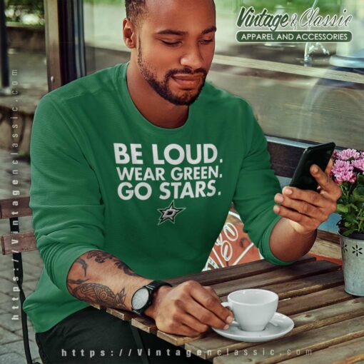 Be Loud Wear Green Go Stars Dallas Stars Shirt