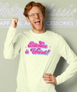 Bitches Is Weird Funny Long Sleeve Tee