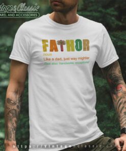 Fathor Like A Dad Just Way Mightier Shirt Best Fathers Day Gift T Shirt